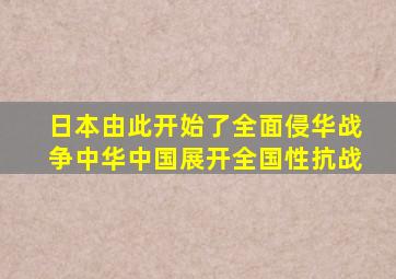 日本由此开始了全面侵华战争中华中国展开全国性抗战