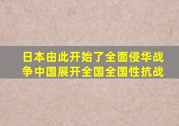 日本由此开始了全面侵华战争中国展开全国全国性抗战