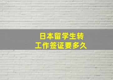 日本留学生转工作签证要多久