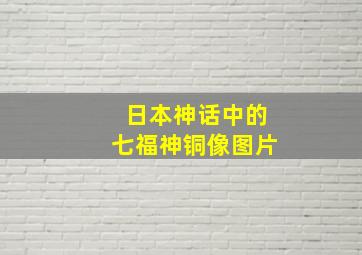 日本神话中的七福神铜像图片