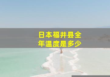 日本福井县全年温度是多少