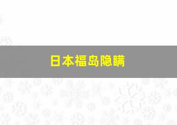 日本福岛隐瞒