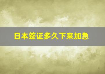 日本签证多久下来加急