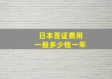 日本签证费用一般多少钱一年