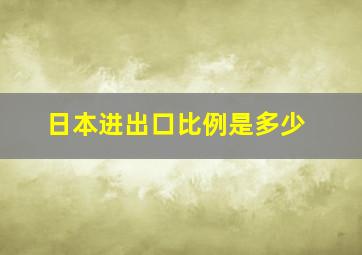 日本进出口比例是多少