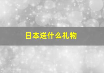 日本送什么礼物