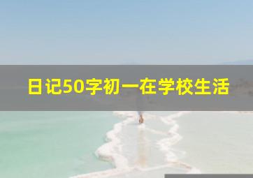 日记50字初一在学校生活