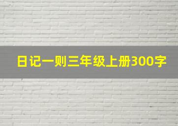 日记一则三年级上册300字