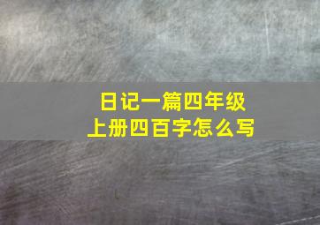 日记一篇四年级上册四百字怎么写