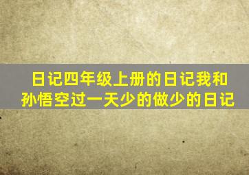 日记四年级上册的日记我和孙悟空过一天少的做少的日记