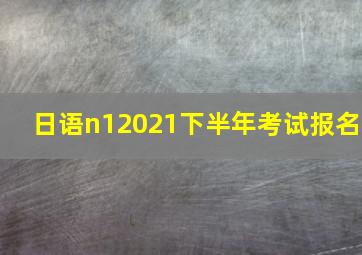 日语n12021下半年考试报名