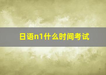 日语n1什么时间考试