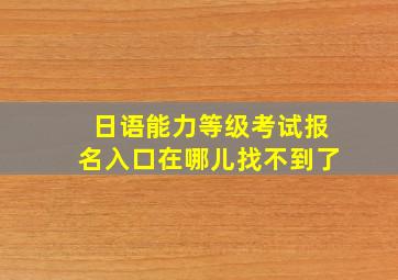 日语能力等级考试报名入口在哪儿找不到了