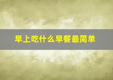 早上吃什么早餐最简单