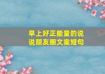 早上好正能量的说说朋友圈文案短句