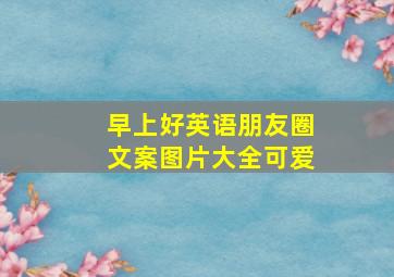 早上好英语朋友圈文案图片大全可爱