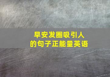 早安发圈吸引人的句子正能量英语