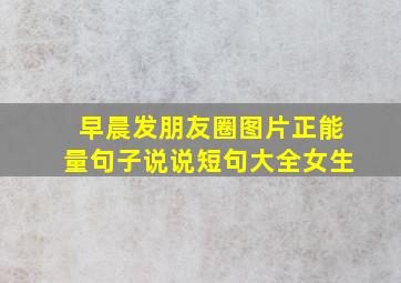 早晨发朋友圈图片正能量句子说说短句大全女生