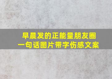 早晨发的正能量朋友圈一句话图片带字伤感文案