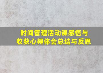 时间管理活动课感悟与收获心得体会总结与反思