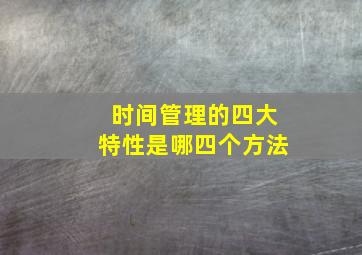 时间管理的四大特性是哪四个方法