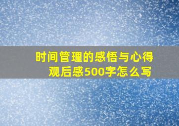 时间管理的感悟与心得观后感500字怎么写