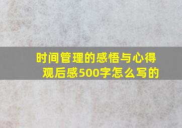 时间管理的感悟与心得观后感500字怎么写的