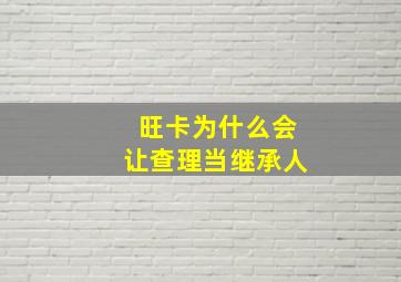 旺卡为什么会让查理当继承人