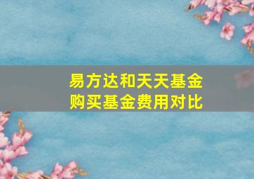 易方达和天天基金购买基金费用对比