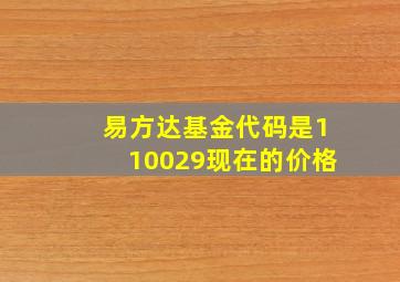 易方达基金代码是110029现在的价格