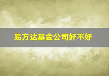 易方达基金公司好不好