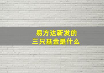 易方达新发的三只基金是什么