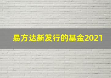 易方达新发行的基金2021