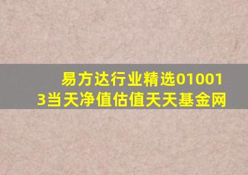 易方达行业精选010013当天净值估值天天基金网