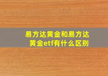 易方达黄金和易方达黄金etf有什么区别