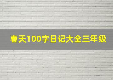 春天100字日记大全三年级