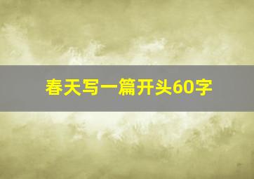 春天写一篇开头60字