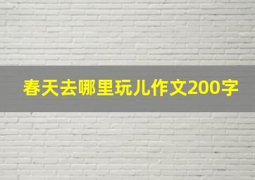 春天去哪里玩儿作文200字