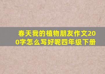 春天我的植物朋友作文200字怎么写好呢四年级下册