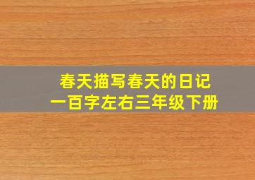 春天描写春天的日记一百字左右三年级下册