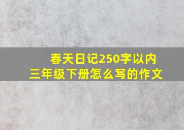 春天日记250字以内三年级下册怎么写的作文