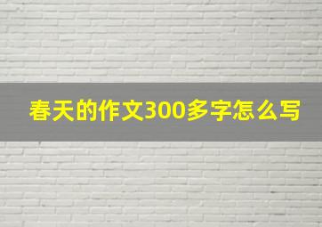 春天的作文300多字怎么写