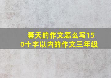 春天的作文怎么写150十字以内的作文三年级