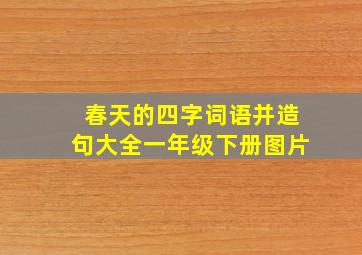 春天的四字词语并造句大全一年级下册图片