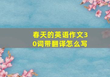 春天的英语作文30词带翻译怎么写