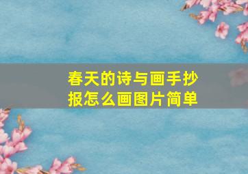 春天的诗与画手抄报怎么画图片简单