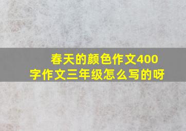 春天的颜色作文400字作文三年级怎么写的呀