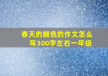 春天的颜色的作文怎么写300字左右一年级