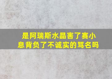 是阿瑞斯水晶害了赛小息背负了不诚实的骂名吗