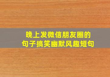 晚上发微信朋友圈的句子搞笑幽默风趣短句